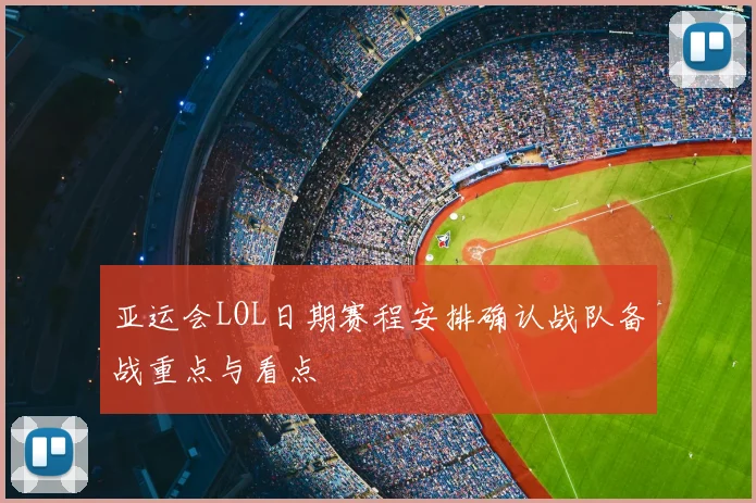 亚运会LOL日期赛程安排确认战队备战重点与看点