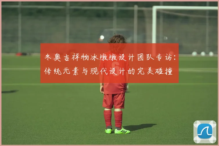 冬奥吉祥物冰墩墩设计团队专访：传统元素与现代设计的完美碰撞