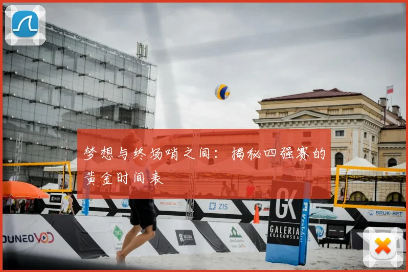 梦想与终场哨之间：揭秘四强赛的黄金时间表
