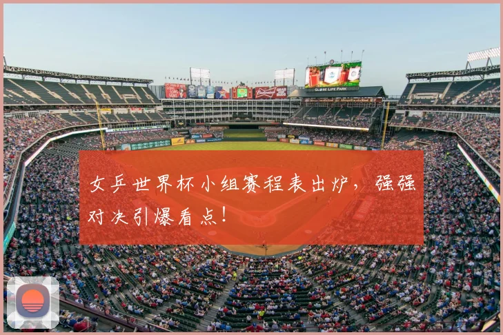 女乒世界杯小组赛程表出炉，强强对决引爆看点！